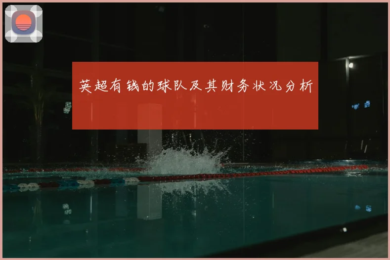 英超有钱的球队及其财务状况分析